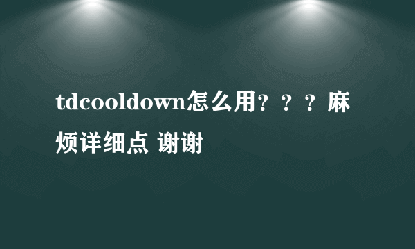 tdcooldown怎么用？？？麻烦详细点 谢谢