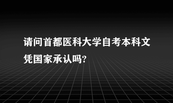 请问首都医科大学自考本科文凭国家承认吗?