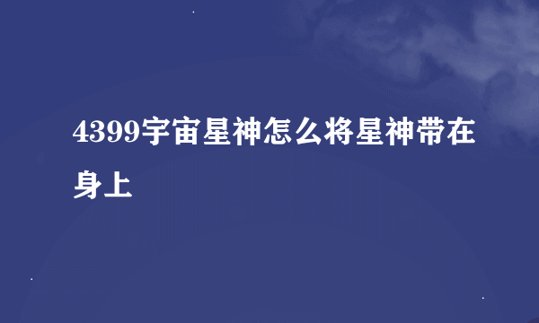 4399宇宙星神怎么将星神带在身上