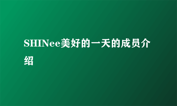 SHINee美好的一天的成员介绍