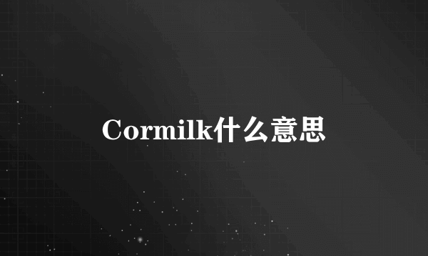 Cormilk什么意思
