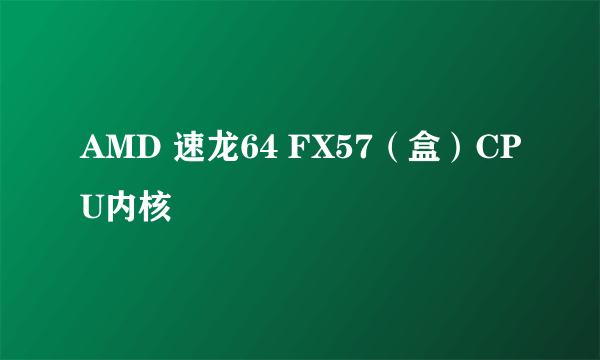 AMD 速龙64 FX57（盒）CPU内核