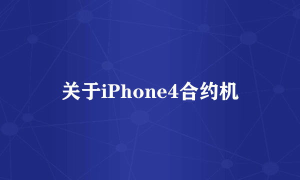 关于iPhone4合约机