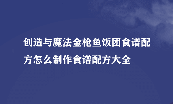创造与魔法金枪鱼饭团食谱配方怎么制作食谱配方大全