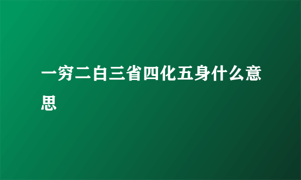 一穷二白三省四化五身什么意思