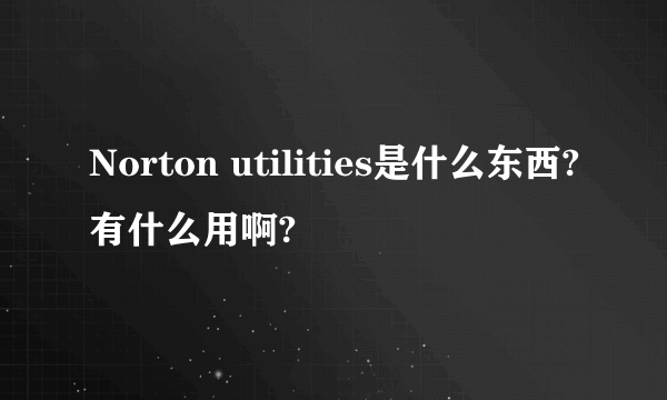 Norton utilities是什么东西?有什么用啊?