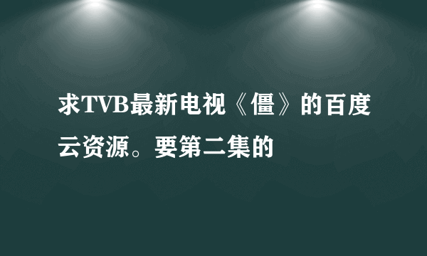 求TVB最新电视《僵》的百度云资源。要第二集的