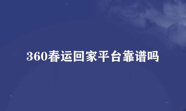 360春运回家平台靠谱吗