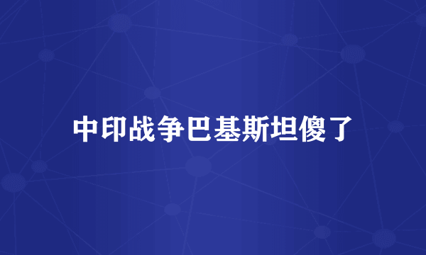 中印战争巴基斯坦傻了