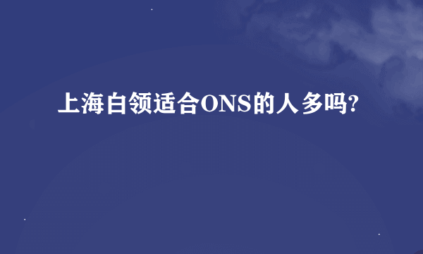 上海白领适合ONS的人多吗?