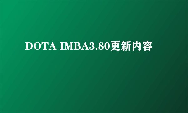 DOTA IMBA3.80更新内容