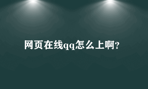 网页在线qq怎么上啊？
