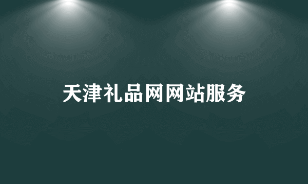 天津礼品网网站服务
