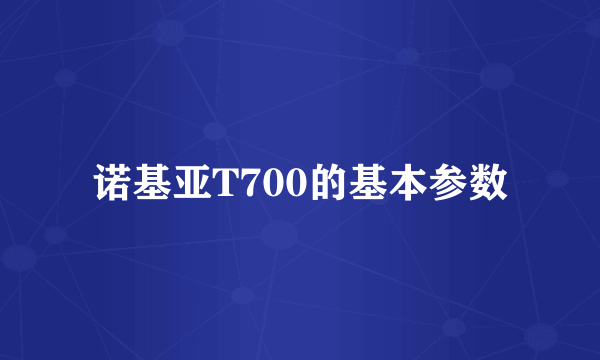 诺基亚T700的基本参数