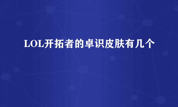 LOL开拓者的卓识皮肤有几个