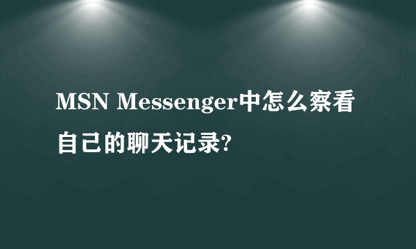 MSN Messenger中怎么察看自己的聊天记录?