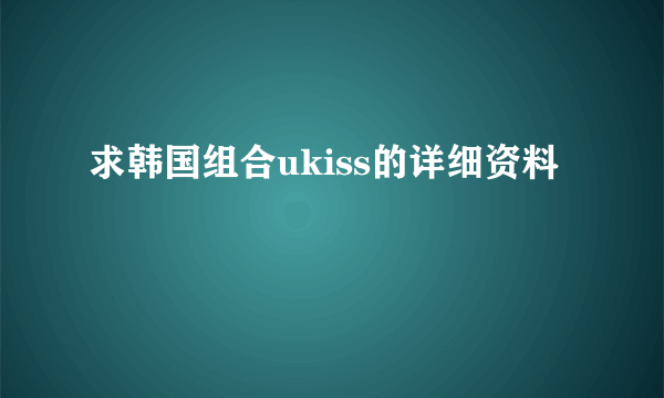 求韩国组合ukiss的详细资料