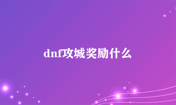 dnf攻城奖励什么