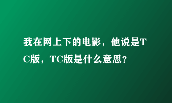 我在网上下的电影，他说是TC版，TC版是什么意思？