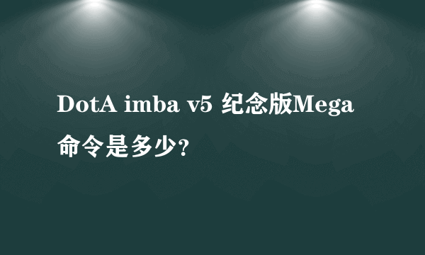 DotA imba v5 纪念版Mega 命令是多少？