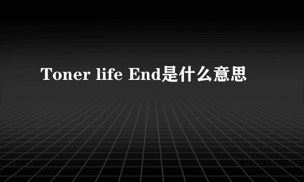 Toner life End是什么意思