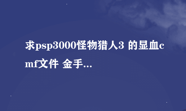 求psp3000怪物猎人3 的显血cmf文件 金手指 使用方法