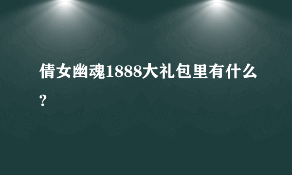 倩女幽魂1888大礼包里有什么?