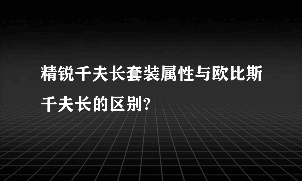 精锐千夫长套装属性与欧比斯千夫长的区别?