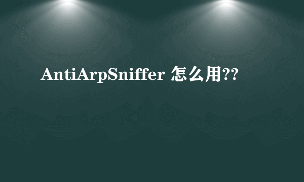 AntiArpSniffer 怎么用??