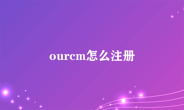 ourcm怎么注册