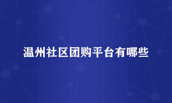 温州社区团购平台有哪些