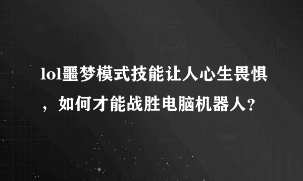 lol噩梦模式技能让人心生畏惧，如何才能战胜电脑机器人？