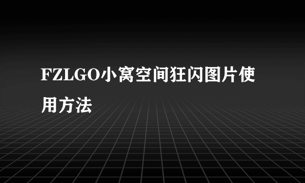FZLGO小窝空间狂闪图片使用方法