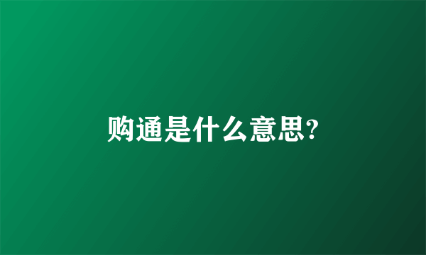 购通是什么意思?