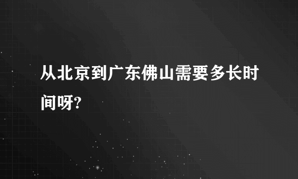从北京到广东佛山需要多长时间呀?