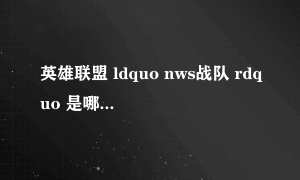 英雄联盟 ldquo nws战队 rdquo 是哪个国家的?