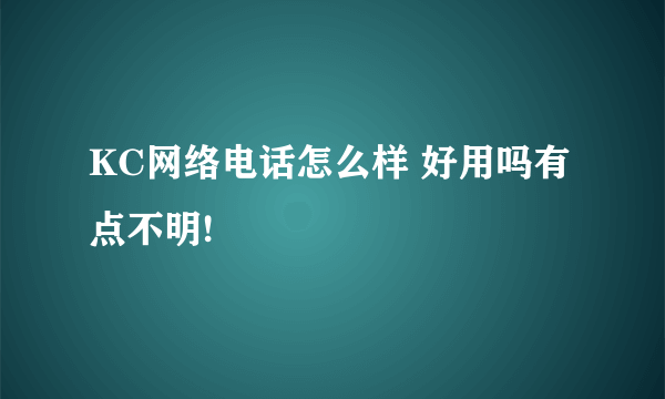 KC网络电话怎么样 好用吗有点不明!