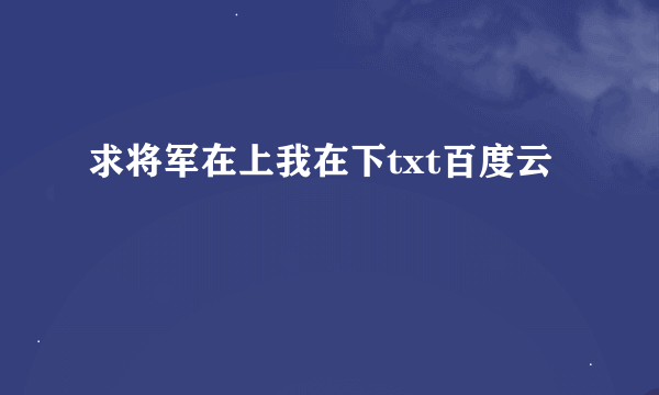 求将军在上我在下txt百度云