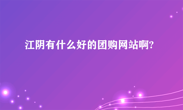 江阴有什么好的团购网站啊?