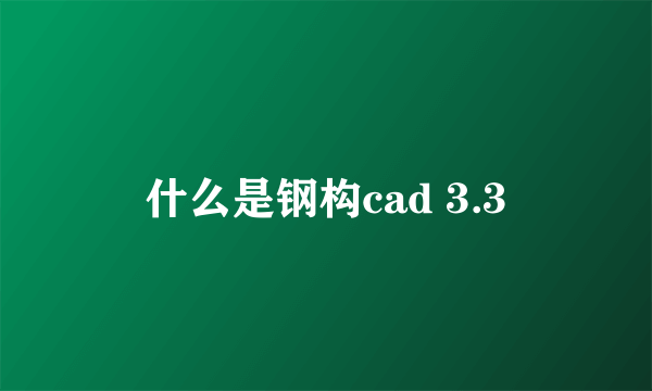 什么是钢构cad 3.3