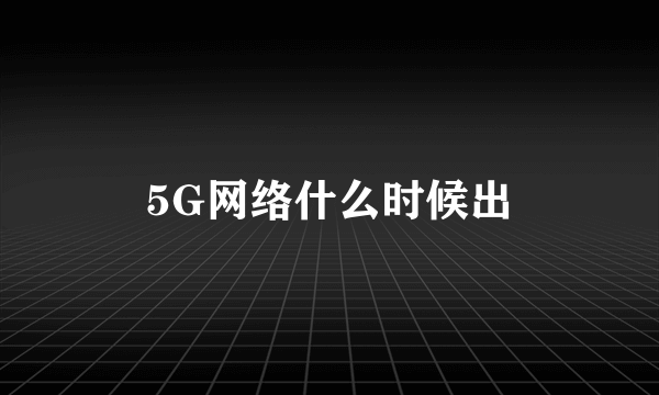 5G网络什么时候出