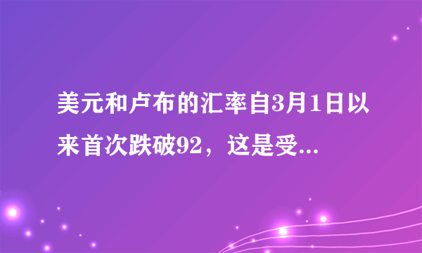 美元和卢布的汇率自3月1日以来首次跌破92，这是受哪些因素所影响的？