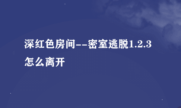 深红色房间--密室逃脱1.2.3 怎么离开