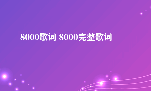 8000歌词 8000完整歌词