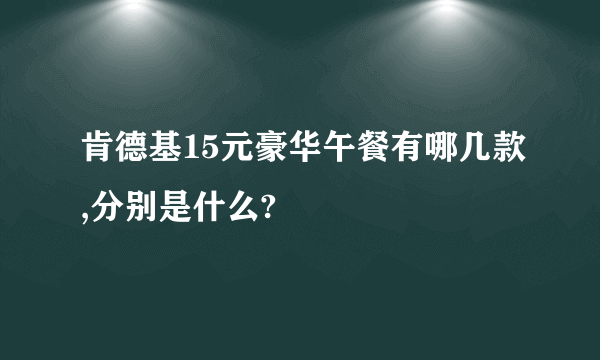肯德基15元豪华午餐有哪几款,分别是什么?