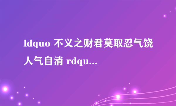 ldquo 不义之财君莫取忍气饶人气自消 rdquo 是什么意思?