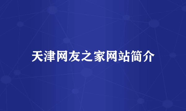 天津网友之家网站简介