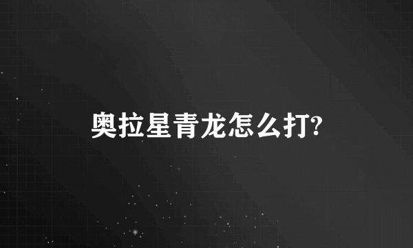奥拉星青龙怎么打?