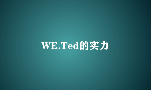 WE.Ted的实力