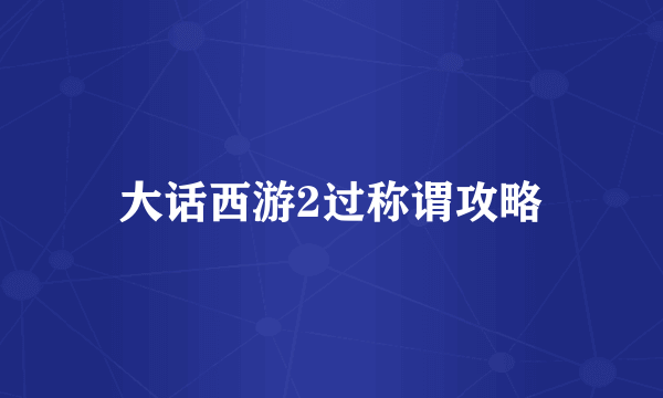 大话西游2过称谓攻略